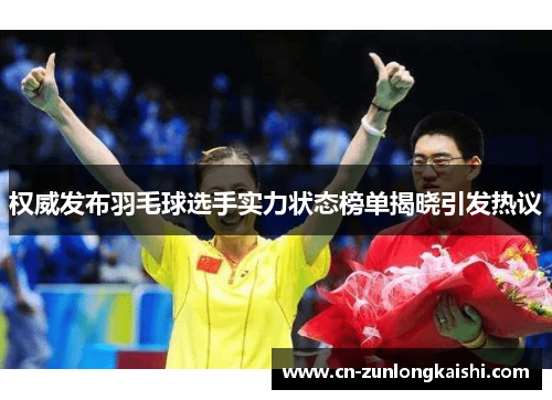 权威发布羽毛球选手实力状态榜单揭晓引发热议