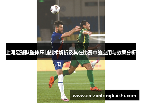 上海足球队整体压制战术解析及其在比赛中的应用与效果分析