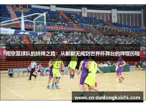 南京篮球队的拼搏之路：从默默无闻到世界杯舞台的辉煌历程